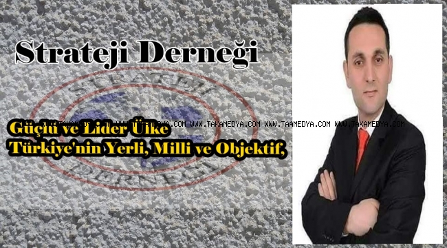 Güçlü ve Lider Ülke Türkiye'nin Yerli, Milli ve Objektif,