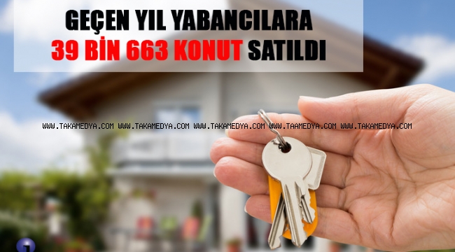 GEÇEN YIL YABANCILARA 39 BİN 663 KONUT SATILDI