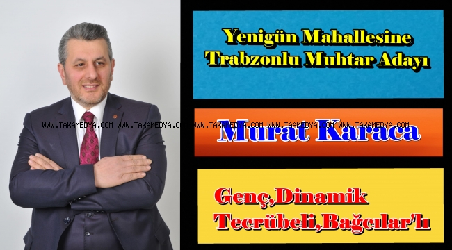 Murat Karaca Yenigün Mahallesi Muhtar Adayı Oldu