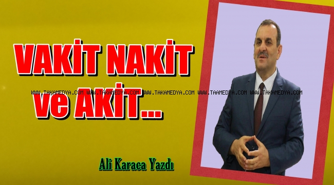 VAKİT, NAKİT ve AKİT...