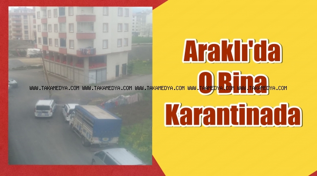 ARAKLI DA BİR BİNA KARANTİNAYA ALINDA 3 POZİTİF VAKA TESPİT EDİLDİ