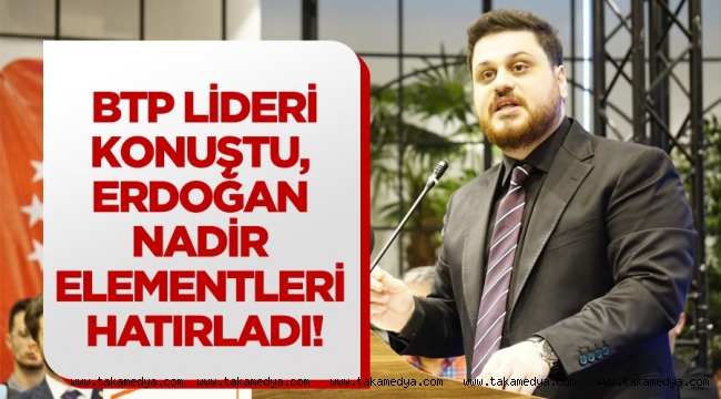  BTP lideri konuştu, Erdoğan nadir elementleri hatırladı!