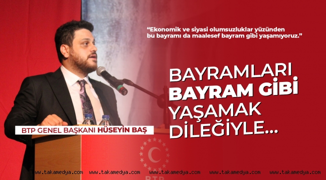 -BTP Genel Başkanı Hüseyin Baş’tan Bayram Mesajı… 