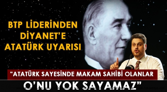 BTP liderinden Diyanet'e Atatürk uyarısı!