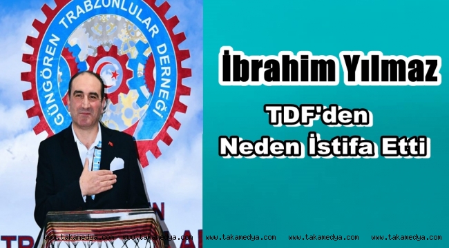 İbrahim Yılmaz TDF'den Neden İstifa Etti