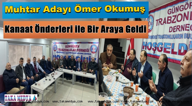 Muhtar Adayı Ömer Okumuş Kanaat Önderleri ile Buluştu