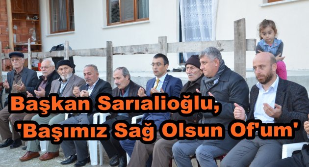 Başkan Sarıalioğlu, 'Başımız Sağ Olsun Of'um'