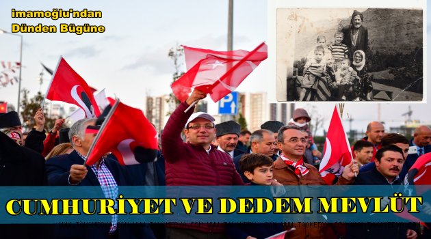 EKREM İMAMOĞLU'NUN KALEMİNDEN CUMHURİYET VE DEDEM MEVLÜT