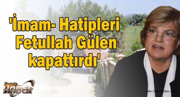  'İmam- Hatipleri Fetullah Gülen kapattırdı'