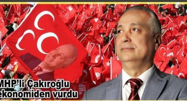 MHP'Lİ Çakıroğlu: Büyüyen Türkiye değil, AKP oldu‏