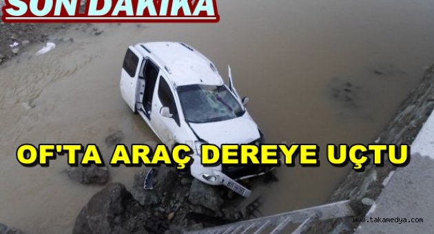 OF'TA ARAÇ DEREYE UÇTU 4 YARALI