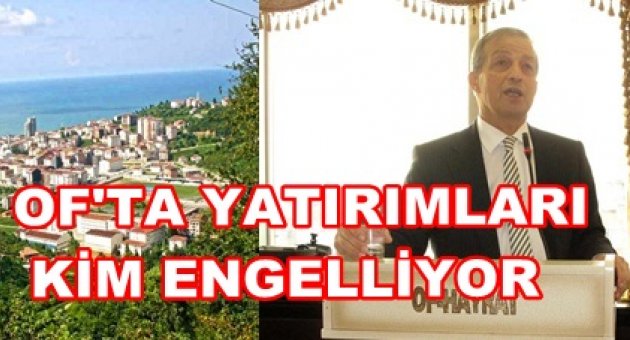 OF'A YATIRIMLARI KİM ENGELLİYOR