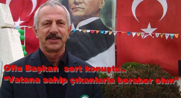 Oflu Başkan'“Vatana sahip çıkanlarla beraber olun”