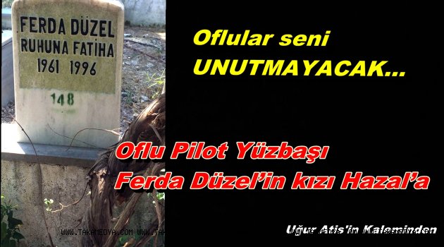 Oflu Pilot Yüzbaşı Ferda Düzel’in kızı Hazal’a