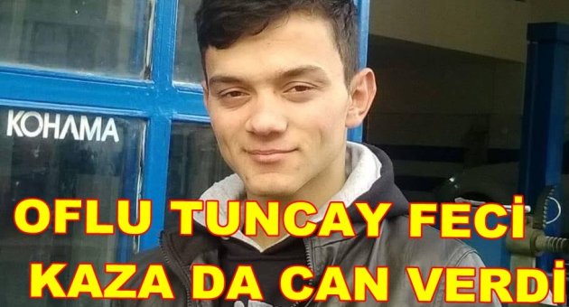 OFLU TUNCAY FECİ KAZADA CAN VERDİ