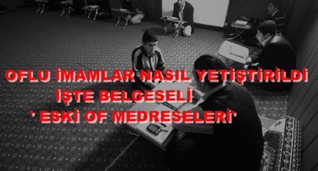 OFLU YÖNETMEN'DEN 'OF MEDRESELERİ' BELGESELİ