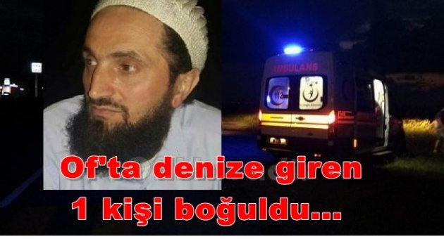 OF'TA DENİZ BİR CAN DAHA ALDI...