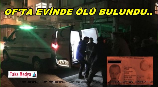 Of'ta İsmail Yavuz Evinde Ölü Bulundu