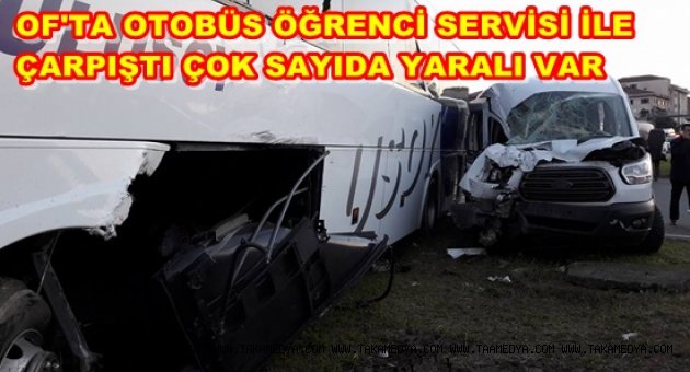 OF'TA ÖĞRENCİ SERVİSİ OTOBÜSLE CARPIŞTI 14 YARALI VAR