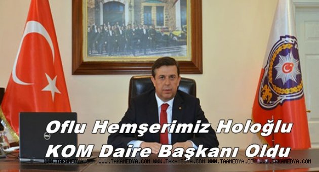 Resul Holoğlu KOM Daire Başkanı Oldu