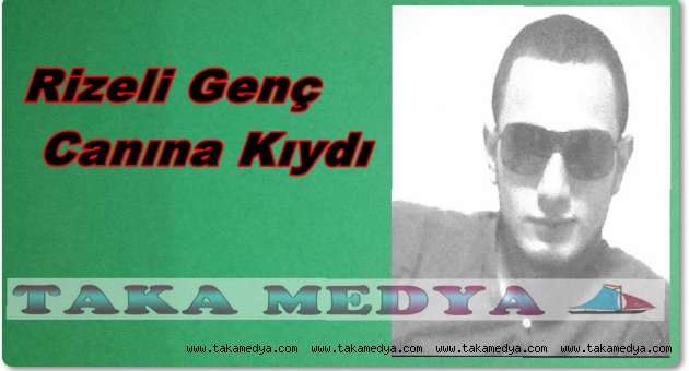 RİZELİ GENÇ NEDEN İNTİHAR ETTİ