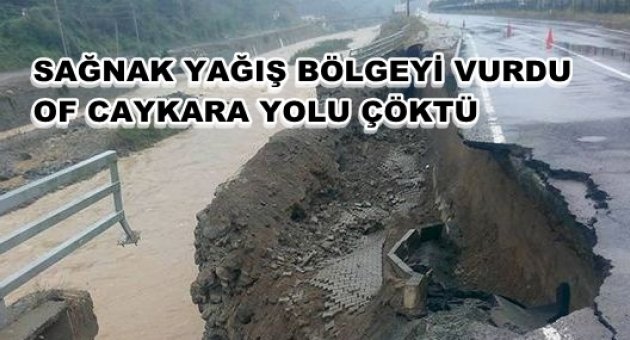 SAĞNAK YAĞIŞ OF CAYKARA YOLUNU ÇÖKERTTİ