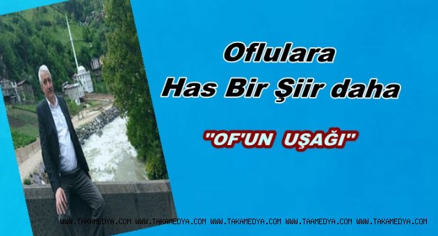 Şair Tahir Bulut'tan 'OF'UN UŞAĞI' Şiiri