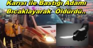 Cinnet Geciren Koca Karısıyla Bastığı Adamı Bıçaklayarak Öldürdü!