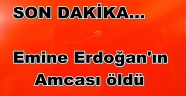 EMİNE ERDOĞAN AMCASINI KAYBETTİ