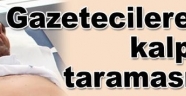 Gazetecilere kalp taraması