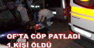 OF'TA PATLAMA 1 ÖLÜ