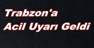 Trabzon Ve İlçelerine Acil Uyarı Geldi