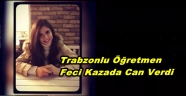 Trabzonlu Berat Öğretmen Feci Kazada Can Verdi