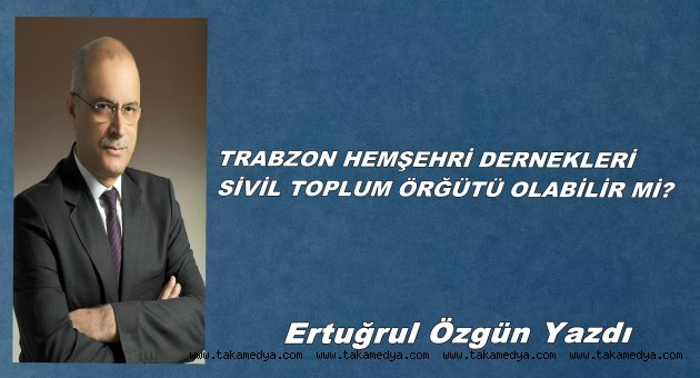 TRABZON HEMŞEHRİ DERNEKLERİ SİVİL TOPLUM ÖRĞÜTÜ OLABİLİR Mİ?