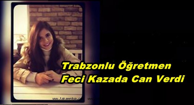 Trabzonlu Berat Öğretmen Feci Kazada Can Verdi