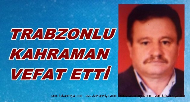 Trabzonlu kahraman Mehmet Keskin vefat etti