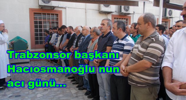 TS BAŞKANI HACIOSMANOĞLU ' ACI GÜNÜ