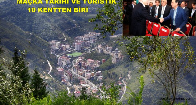 TÜRKİYE’NİN EN GÖZDE TURİZM KENTİNDEN BİRİ MAÇKA!